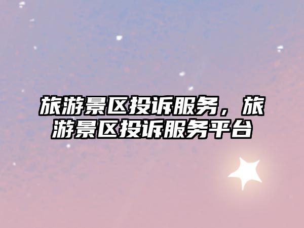 旅游景區(qū)投訴服務(wù)，旅游景區(qū)投訴服務(wù)平臺