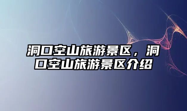 洞口空山旅游景區(qū)，洞口空山旅游景區(qū)介紹