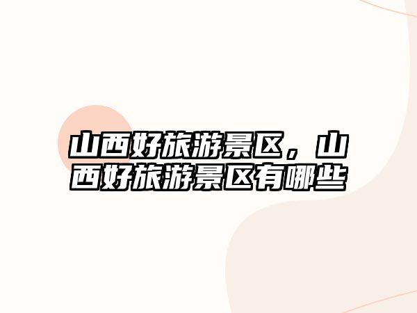 山西好旅游景區，山西好旅游景區有哪些