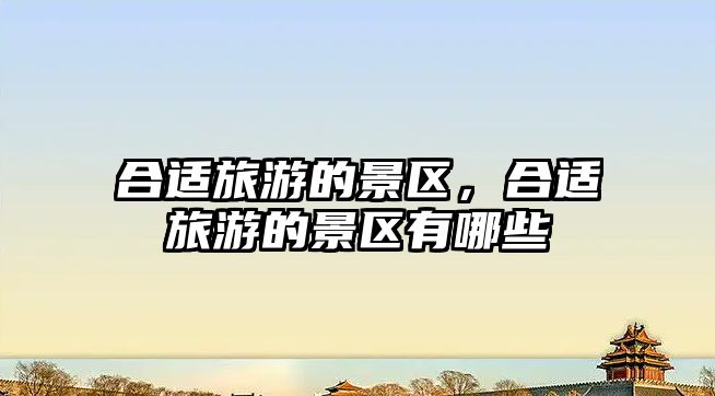 合適旅游的景區(qū)，合適旅游的景區(qū)有哪些