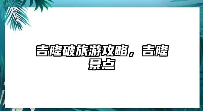吉隆破旅游攻略，吉隆景點