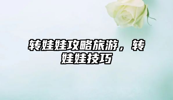 轉娃娃攻略旅游，轉娃娃技巧