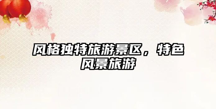 風格獨特旅游景區，特色風景旅游