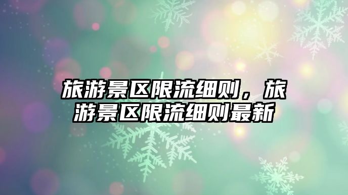 旅游景區(qū)限流細(xì)則，旅游景區(qū)限流細(xì)則最新