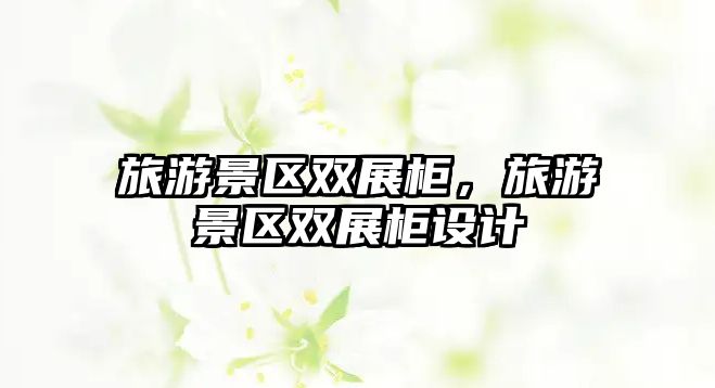 旅游景區雙展柜，旅游景區雙展柜設計