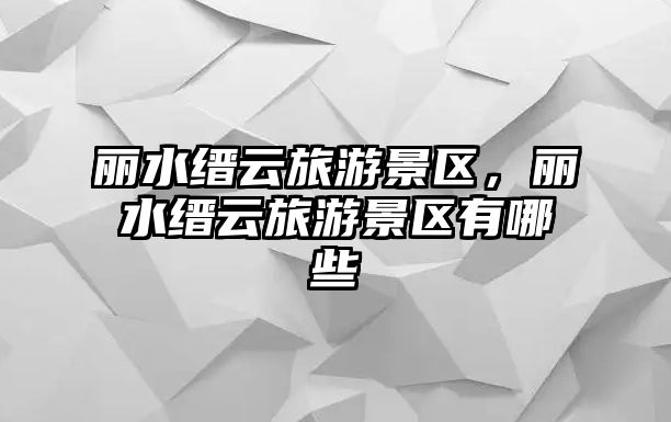 麗水縉云旅游景區(qū)，麗水縉云旅游景區(qū)有哪些