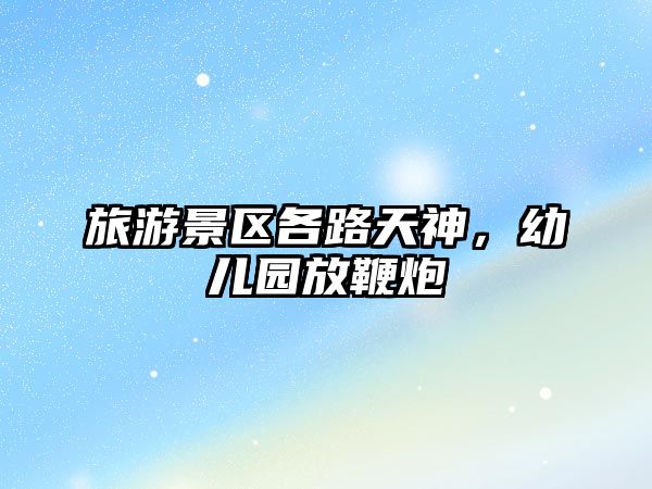 旅游景區(qū)各路天神，幼兒園放鞭炮
