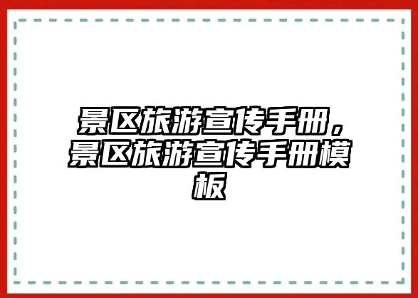 景區(qū)旅游宣傳手冊，景區(qū)旅游宣傳手冊模板
