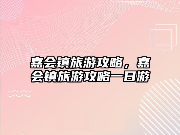 嘉會鎮旅游攻略，嘉會鎮旅游攻略一日游