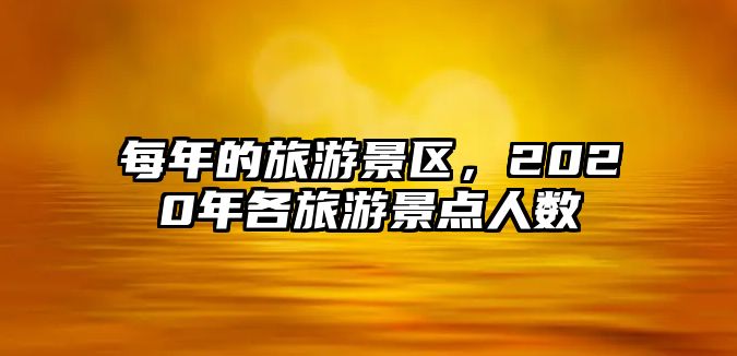 每年的旅游景區(qū)，2020年各旅游景點人數(shù)