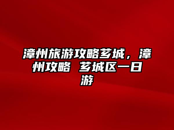 漳州旅游攻略薌城，漳州攻略 薌城區(qū)一日游