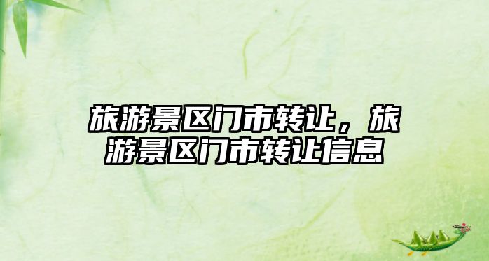 旅游景區門市轉讓，旅游景區門市轉讓信息