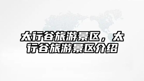 太行谷旅游景區(qū)，太行谷旅游景區(qū)介紹