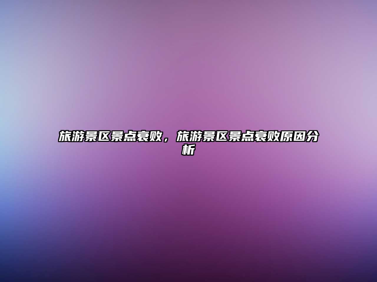 旅游景區景點衰敗，旅游景區景點衰敗原因分析