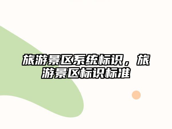 旅游景區(qū)系統(tǒng)標識，旅游景區(qū)標識標準