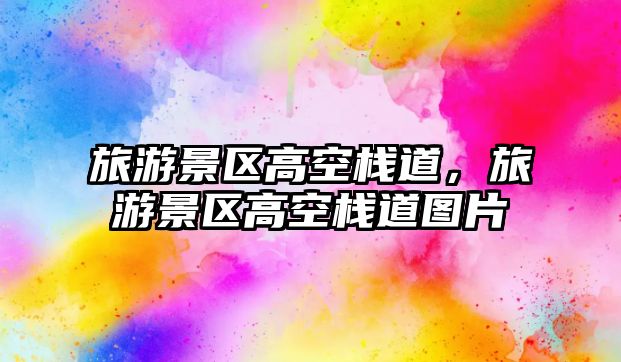 旅游景區高空棧道，旅游景區高空棧道圖片