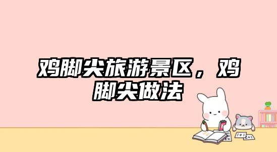 雞腳尖旅游景區(qū)，雞腳尖做法