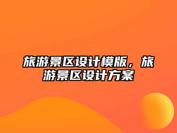 旅游景區設計模版，旅游景區設計方案