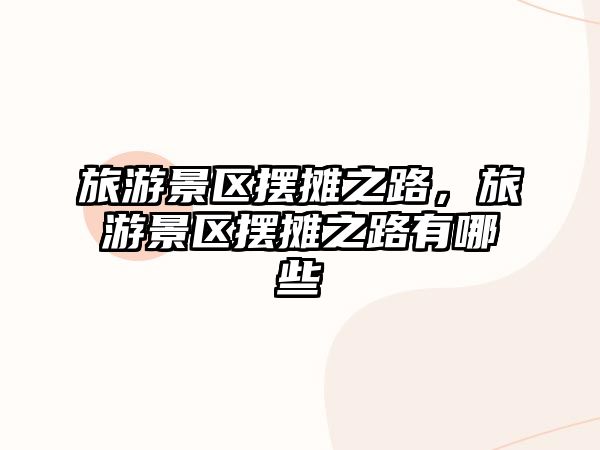 旅游景區擺攤之路，旅游景區擺攤之路有哪些