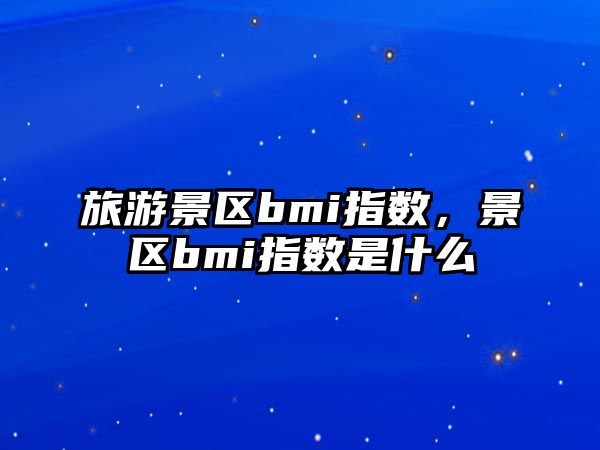 旅游景區bmi指數，景區bmi指數是什么