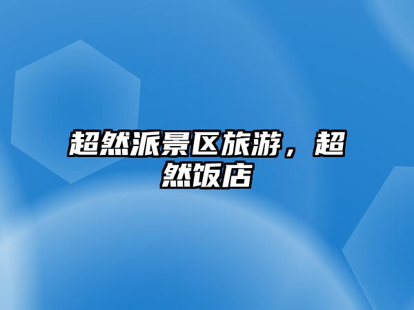 超然派景區旅游，超然飯店