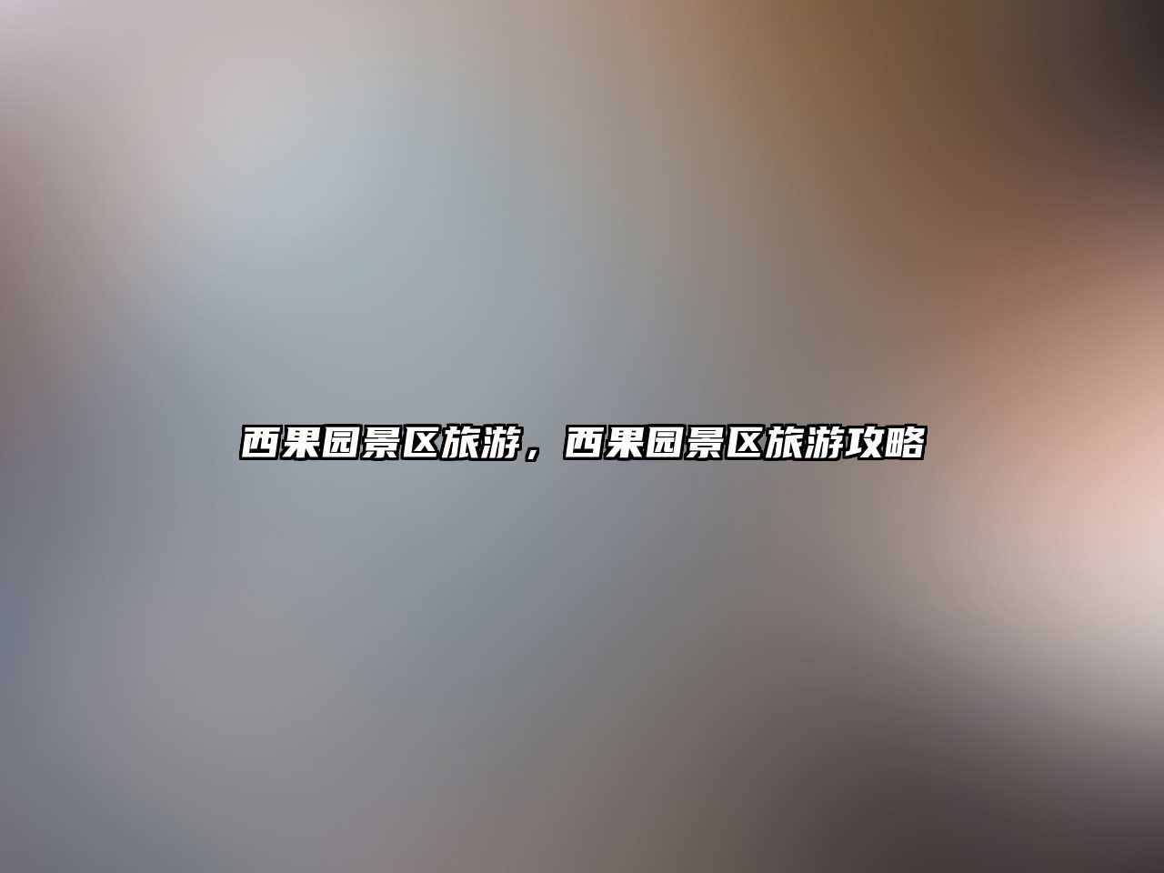 西果園景區(qū)旅游，西果園景區(qū)旅游攻略
