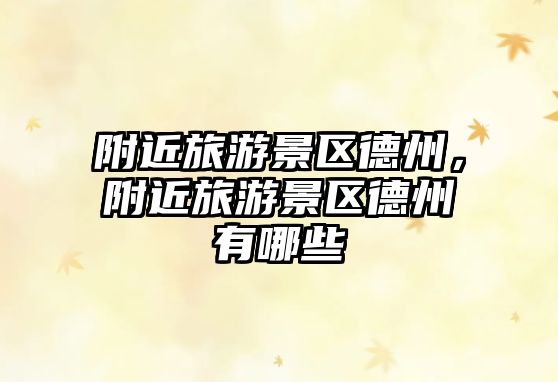 附近旅游景區德州，附近旅游景區德州有哪些