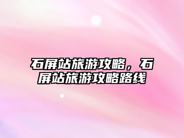 石屏站旅游攻略，石屏站旅游攻略路線