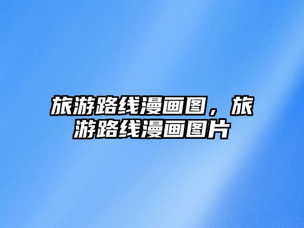 旅游路線漫畫圖，旅游路線漫畫圖片