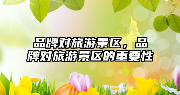 品牌對旅游景區，品牌對旅游景區的重要性