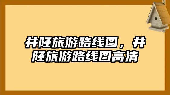 井陘旅游路線圖，井陘旅游路線圖高清