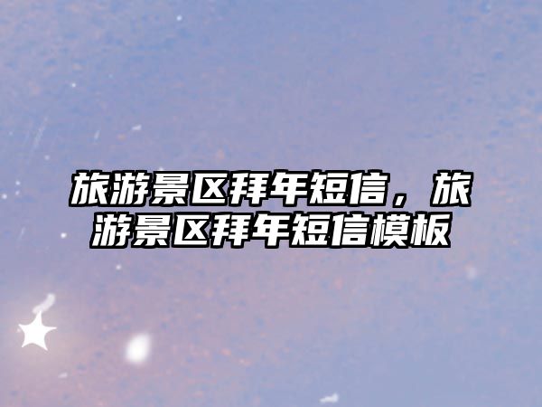 旅游景區拜年短信，旅游景區拜年短信模板