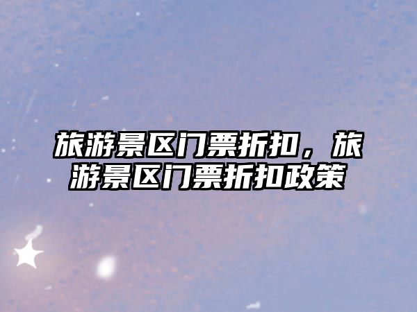 旅游景區門票折扣，旅游景區門票折扣政策