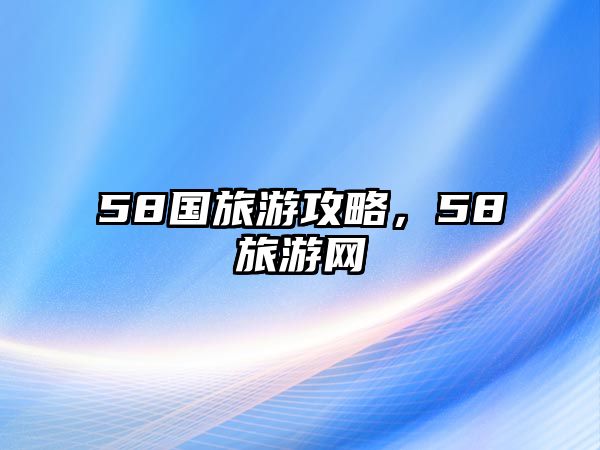 58國旅游攻略，58旅游網(wǎng)