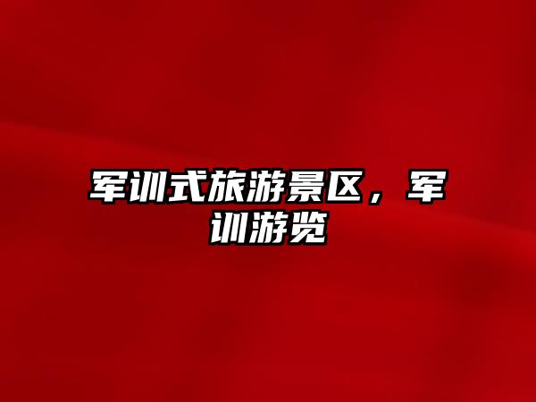 軍訓式旅游景區，軍訓游覽