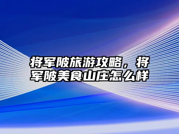 將軍陂旅游攻略，將軍陂美食山莊怎么樣