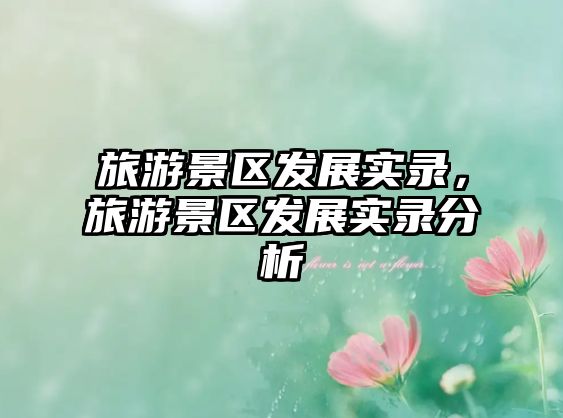旅游景區發展實錄，旅游景區發展實錄分析
