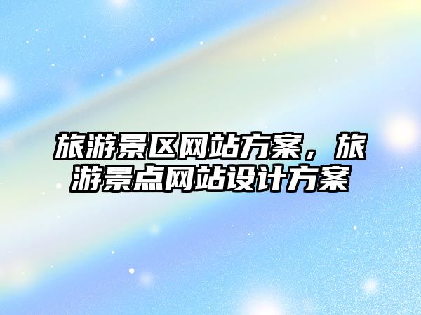旅游景區網站方案，旅游景點網站設計方案