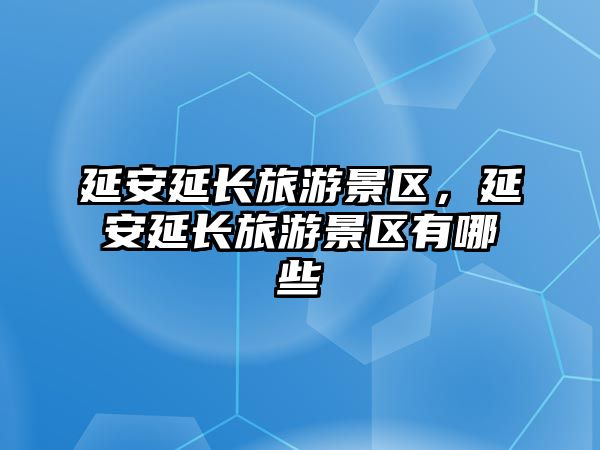 延安延長旅游景區，延安延長旅游景區有哪些