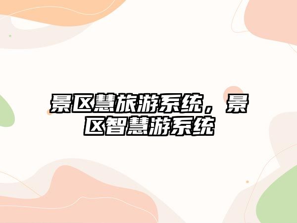 景區慧旅游系統，景區智慧游系統