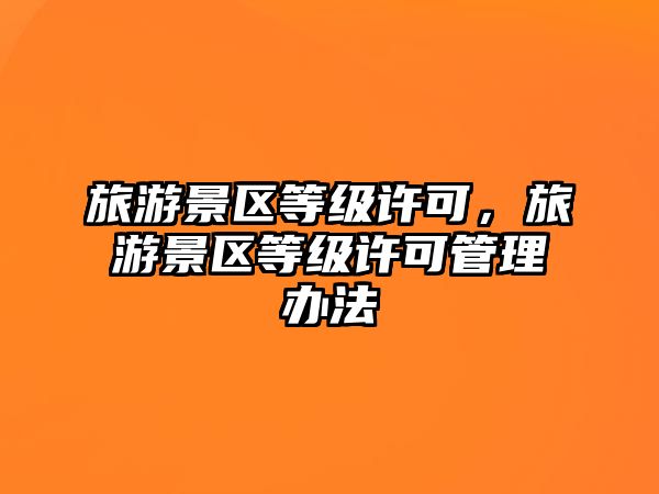 旅游景區(qū)等級(jí)許可，旅游景區(qū)等級(jí)許可管理辦法