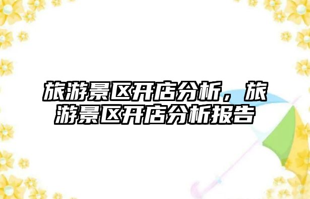 旅游景區(qū)開店分析，旅游景區(qū)開店分析報告