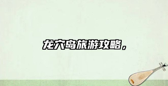 龍穴島旅游攻略，