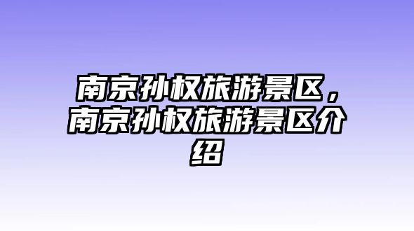 南京孫權旅游景區，南京孫權旅游景區介紹