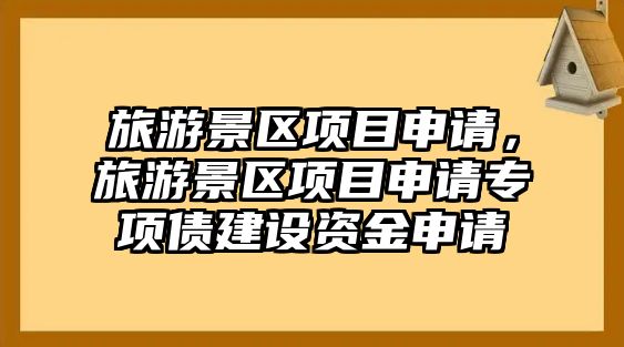 旅游景區(qū)項(xiàng)目申請(qǐng)，旅游景區(qū)項(xiàng)目申請(qǐng)專項(xiàng)債建設(shè)資金申請(qǐng)