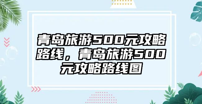 青島旅游500元攻略路線，青島旅游500元攻略路線圖