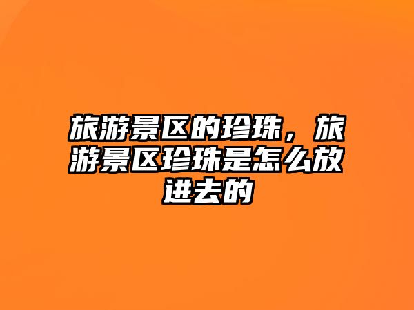 旅游景區的珍珠，旅游景區珍珠是怎么放進去的