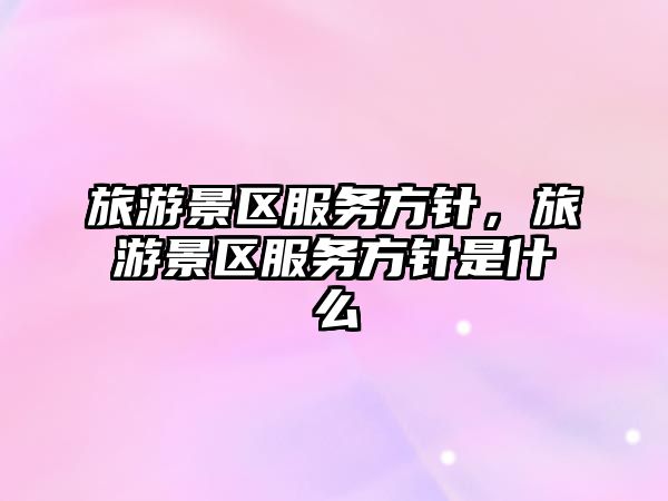 旅游景區服務方針，旅游景區服務方針是什么