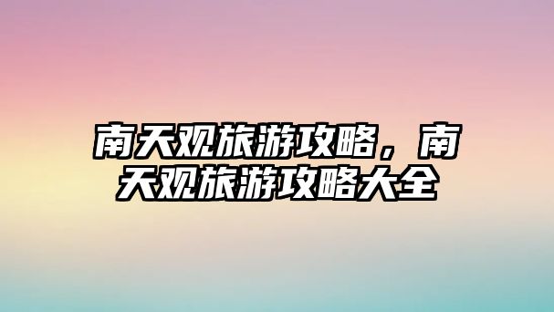 南天觀旅游攻略，南天觀旅游攻略大全
