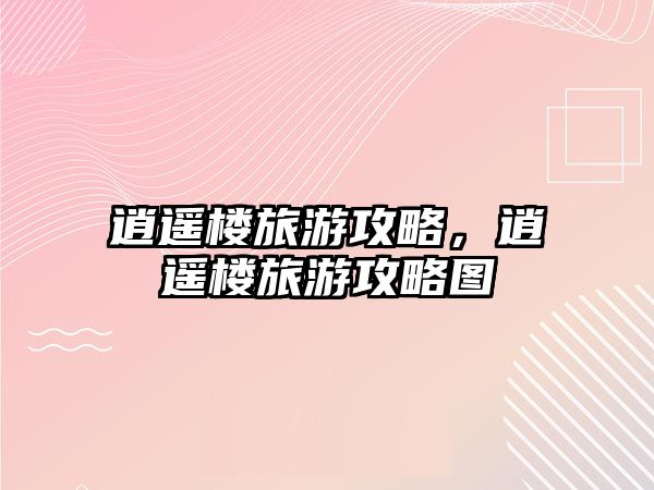 逍遙樓旅游攻略，逍遙樓旅游攻略圖